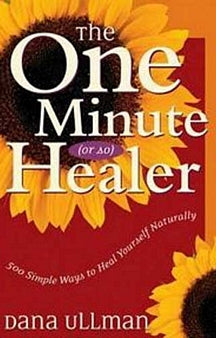 The One Minute (Or So) Healer: 500 Simple Ways To Heal Yourself Naturally