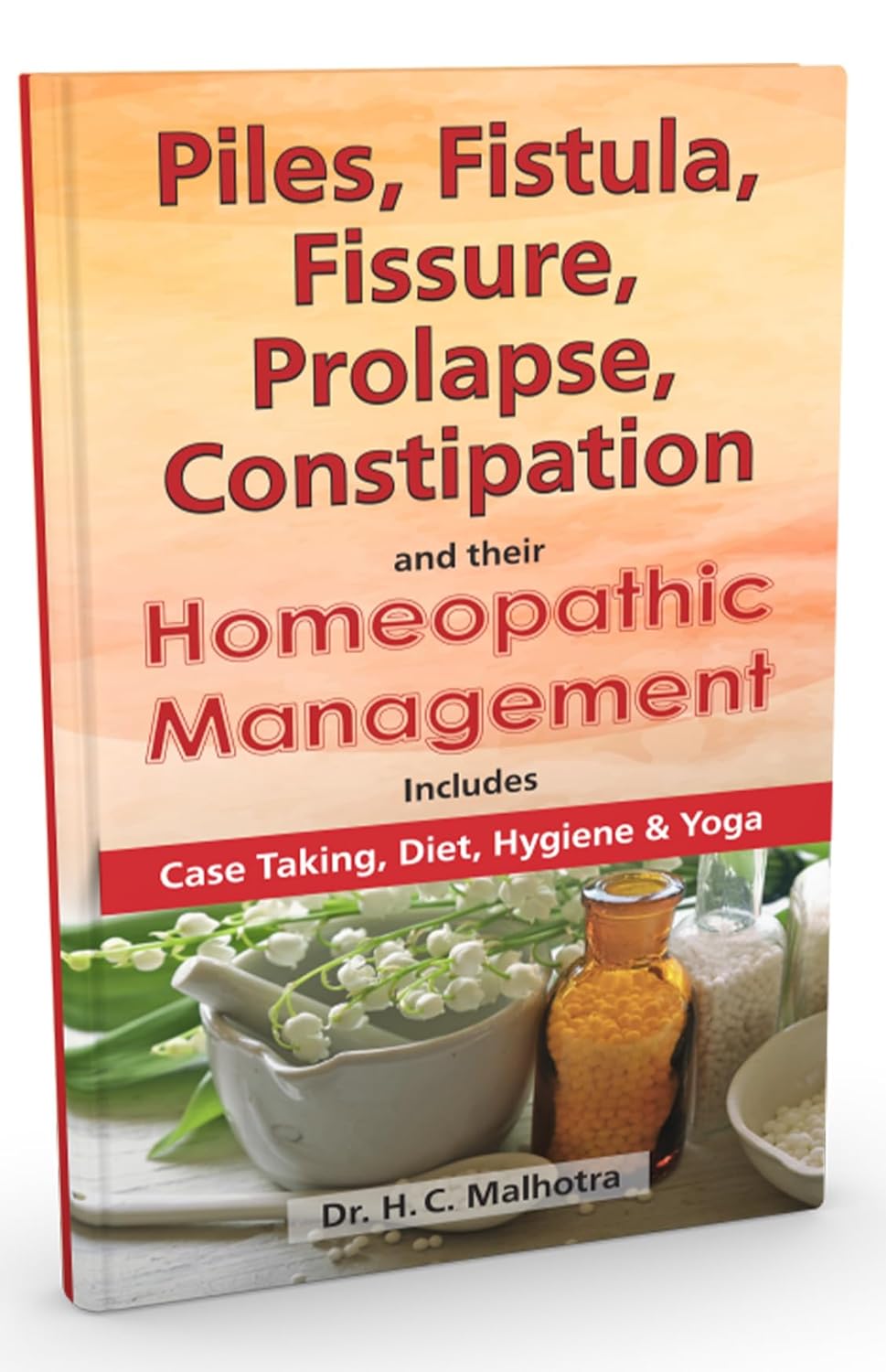 Piles, Fistula, Fissure, Prolapse, Constipation & their Homeopathic Management: Includes Case Taking, Diet, Hygiene & Yoga