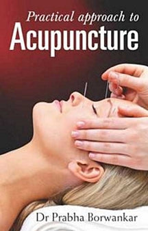 Practical Approach to Acupuncture by Prabha Borwankar