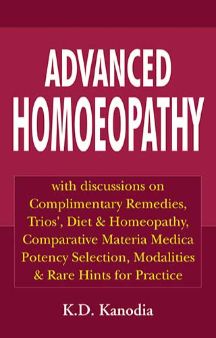 Advanced Homoeopathy With Discussions On Complimentary Remedies Trios, Diet & Homeopathy Comparative Materia Medica Potency Selection Modalities & Rare Hints For Practice