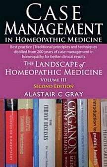 Case Management in Homeopathy Medicine- The Landscape Of Homeopathic Medicine - Vol 3