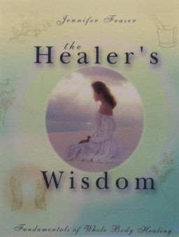 The Healers Wisdom: Fundamental Of Whole Body Healing